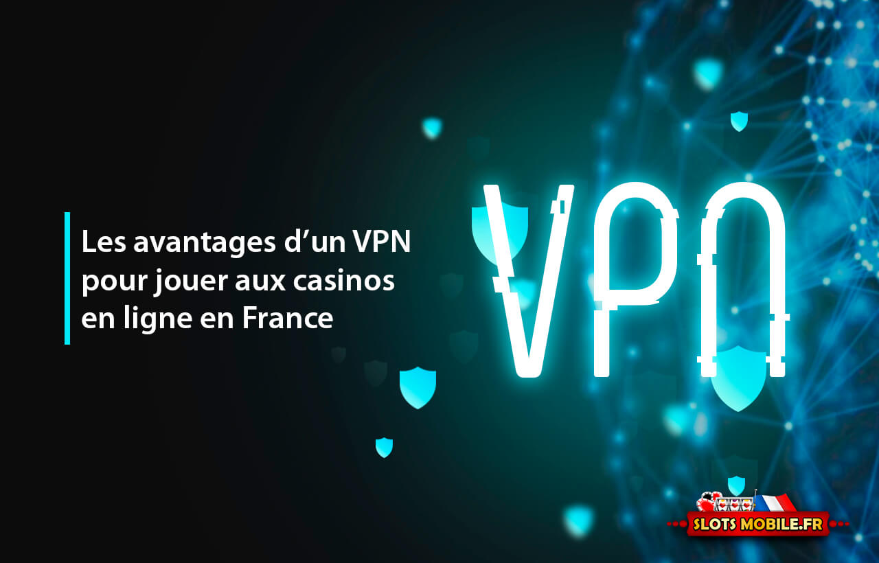 Les avantages d'un VPN pour jouer aux casinos en ligne en France